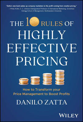 The 10 Rules of Highly Effective Pricing: How to Transform Your Price Management to Boost Profits - Zatta, Danilo