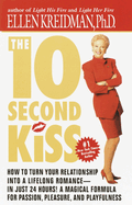 The 10-Second Kiss: How to Turn Your Relationship Into a Lifelong Romance -- in Just 24 Hours! A Magical Formula for Passion, Pleasure, and Playfulness