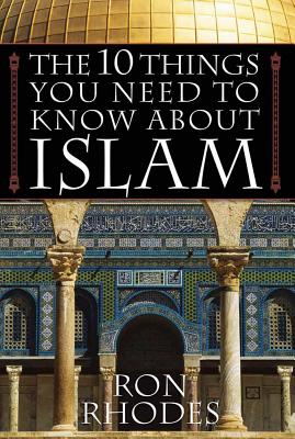 The 10 Things You Need to Know about Islam - Rhodes, Ron, Dr.