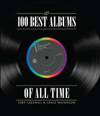 The 100 Best Albums of All Time - O'Donell, John, and Creswell, Toby, and Mathieson, Craig