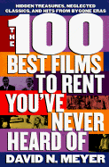 The 100 Best Films to Rent You've Never Heard of: Hidden Treasures, Neglected Classics, and Hits from By-Gone Eras