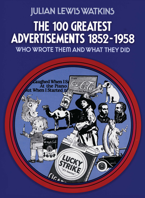 The 100 Greatest Advertisements 1852-1958: Who Wrote Them and What They Did - Watkins, Julian