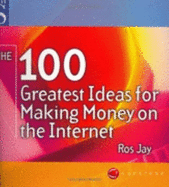 The 100 Greatest Ideas for Making Money on the Internet - Jay, Ros