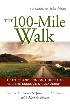 The 100-Mile Walk: A Father and Son on a Quest to Find the Essence of Leadership - Flaum, Sander A, and Flaum, Jonathon A, and Flaum, Mechele