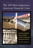 The 100 Most Important American Financial Crises: An Encyclopedia of the Lowest Points in American Economic History