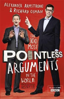 The 100 Most Pointless Arguments in the World: A pointless book written by the presenters of the hit BBC 1 TV show - Armstrong, Alexander, and Osman, Richard