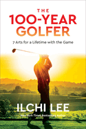 The 100-Year Golfer: 7 Arts for a Lifetime with the Game