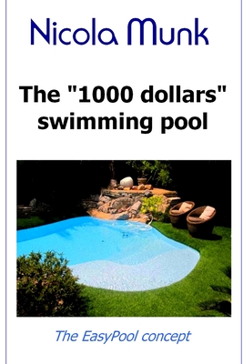 The 1000 dollars swimming pool: Build your own swimming pool for under $1000 - Munk, Nicola