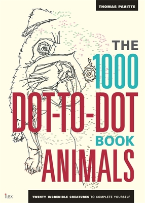 The 1000 Dot-To-Dot Book: Animals: Twenty incredible creatures to complete yourself. - Pavitte, Thomas