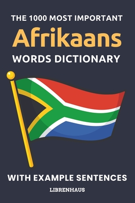 The 1000 Most Important Afrikaans Words Dictionary: Learn New Vocabulary With Example Sentences - Organized by Topics - For Beginners (A1/A2) - Librenhaus