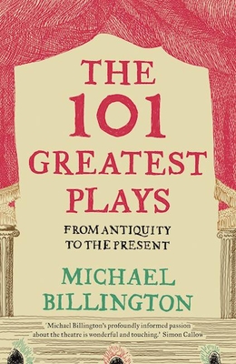 The 101 Greatest Plays: From Antiquity to the Present - Billington, Michael