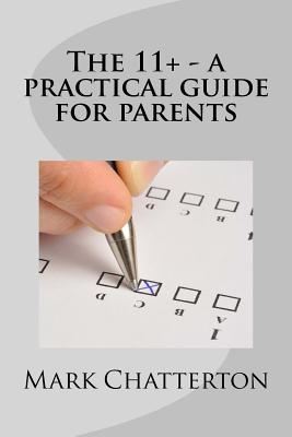 The 11+ - a practical guide for parents - Chatterton, Mark