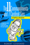 The 11 Commandments and 7 Cardinal Sins of Selling a Business: A Pragmatic Guide to Achieving a Premium Price for Your Business