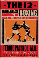 The 12 Greatest Rounds of Boxing: The Untold Stories - Pacheco, Ferdie, M.D., and Moskovitz, Jim