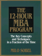 The 12-Hour MBA Program: The Key Concepts and Techniques in a Fraction of the Time