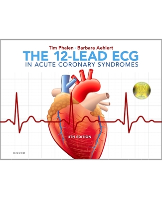 The 12-Lead ECG in Acute Coronary Syndromes - Phalen, Tim, and Aehlert, Barbara J, Msed, RN