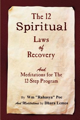 The 12 Spiritual Laws of Recovery: and Meditations for the 12-Step Program - Poe, Wm (Rahasya), and Dhara