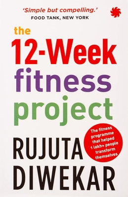 The 12-week fitness project: Updated for 2021 with 12 extra guidelines - Diwekar, Rujuta