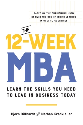 The 12-Week MBA: Learn the Skills You Need to Lead in Business Today - Billhardt, Bjorn, and Kracklauer, Nathan