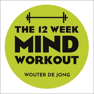 The 12 Week Mind Workout: Focused Training for Mental Strength and Balance