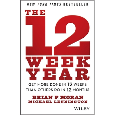 The 12 Week Year: Get More Done in 12 Weeks Than Others Do in 12 Months - Moran, Brian P, and Lennington, Michael, and Pile, Tom (Read by)