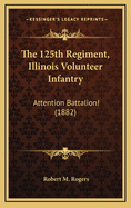 The 125th Regiment, Illinois Volunteer Infantry: Attention Battalion! (1882)