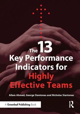 The 13 Key Performance Indicators for Highly Effective Teams - Ahmed, Allam, and Siantonas, George, and Siantonas, Nicholas