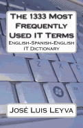 The 1333 Most Frequently Used IT Terms: English-Spanish-English IT Dictionary - Diccionario de Trminos de Informtica - Leyva, Jose Luis