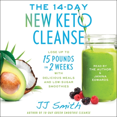 The 14 Day New Keto Cleanse: Lose Up to 15 Pounds in 2 Weeks with Delicious Meals and Low-Sugar Smoothies - Smith, J J (Read by), and Edwards, Janina (Read by)