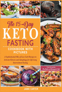 The 15-Day Keto Fasting Cookbook with Pictures: A Sophisticated Mix of Low-Carb Recipes to Activate Ketosis and Autophagy for Life-Long Intermittent Fasting