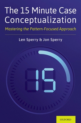 The 15 Minute Case Conceptualization: Mastering the Pattern-Focused Approach - Sperry, Len, and Sperry, Jonathan