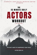 The 15 Minute Daily Actors Workout Six Months Volume Two: The Daily Habit of Sharpening Your Tools