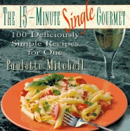 The 15-Minute Single Gourmet: 100 Deliciously Simple Recipes for One - Mitchell, Paulette