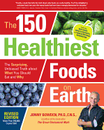 The 150 Healthiest Foods on Earth, Revised Edition: The Surprising, Unbiased Truth about What You Should Eat and Why