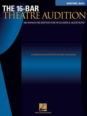 The 16-Bar Theatre Audition Baritone/Bass: 100 Songs Excerpted for Successful Auditions - Dansicker, Michael