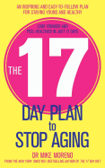 The 17 Day Plan to Stop Aging: A Step by Step Guide to Living 100 Happy, Healthy Years - Moreno, Dr Mike