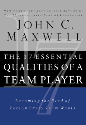 The 17 Essential Qualities of a Team Player: Becoming the Kind of Person Every Team Wants - Maxwell, John C