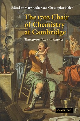The 1702 Chair of Chemistry at Cambridge: Transformation and Change - Archer, Mary D (Editor), and Haley, Christopher D (Editor)