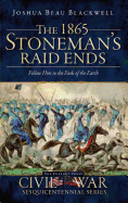 The 1865 Stoneman's Raid Ends: Follow Him to the Ends of the Earth