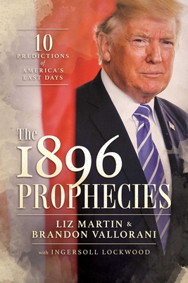 The 1896 Prophecies: 10 Predictions of America's Last Days - Martin, Liz, and Vallorani, Brandon, and Lockwood, Ingersoll