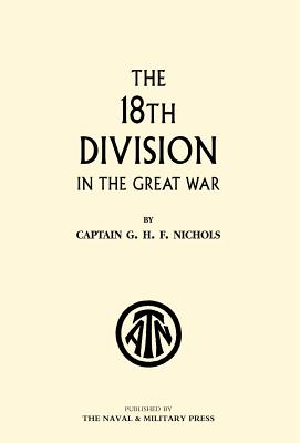 The 18th Division in the Great War - Nichols, G H F, and G H F Nichols (Quex)