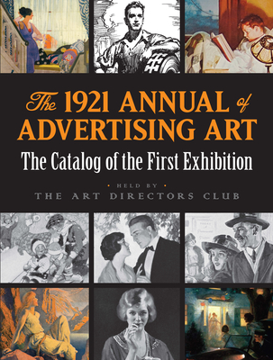 The 1921 Annual of Advertising Art: The Catalog of the First Exhibition Held by the Art Directors Club - Art Directors Club