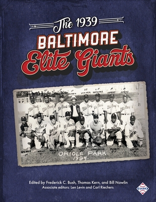 The 1939 Baltimore Elite Giants - Bush, Frederick (Editor), and Kern, Thomas (Editor), and Nowlin, Bill (Editor)