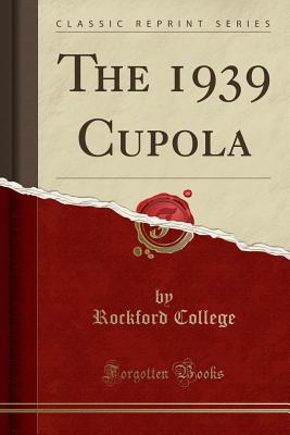 The 1939 Cupola (Classic Reprint) - College, Rockford