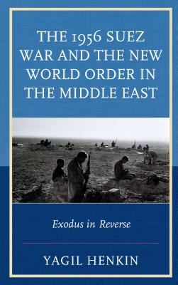 The 1956 Suez War and the New World Order in the Middle East: Exodus in Reverse - Henkin, Yagil