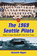 The 1969 Seattle Pilots: Major League Baseball's One-Year Team