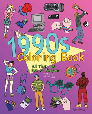 The 1990s Coloring Book: All That and a Box of Crayons: Psych! Crayons Not Included. - Grange, James
