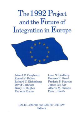 The 1992 Project and the Future of Integration in Europe - Smith, Dale L, and Ray, James Lee