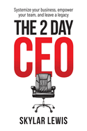 The 2-Day-CEO: Systemize Your Business, Empower Your Team, and Leave A Legacy