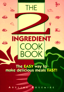 The 2-Ingredient Cookbook: The Easy Way to Make Delicious Meals Fast!